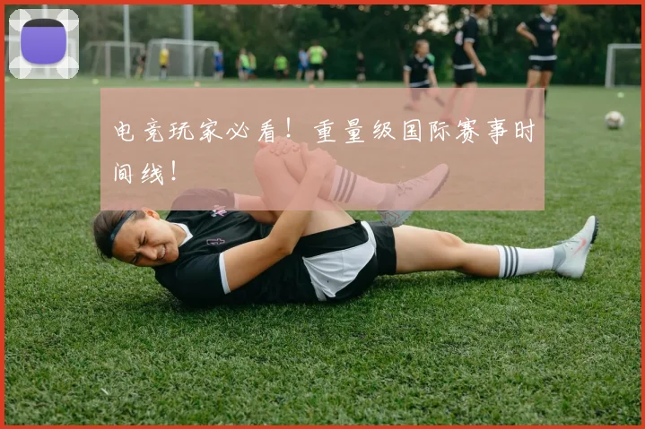 电竞玩家必看!重量级国际赛事时间线!