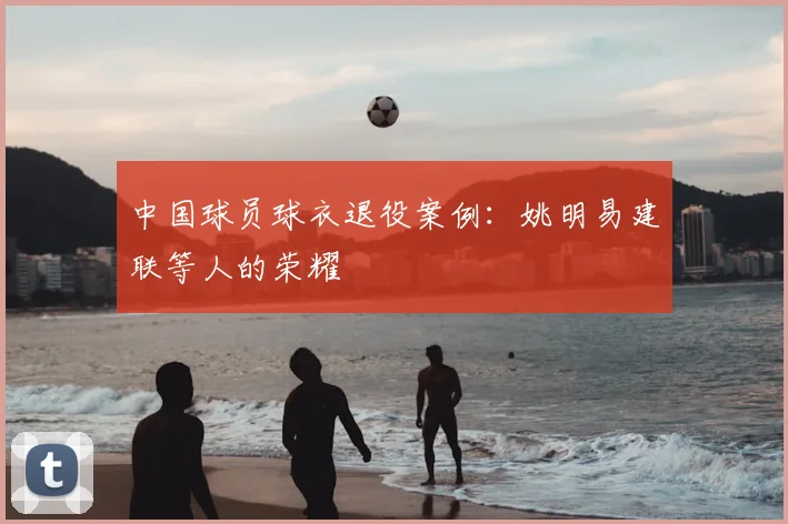 中国球员球衣退役案例:姚明易建联等人的荣耀