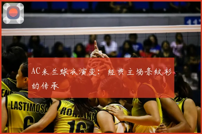 AC米兰球衣演变:经典主场条纹衫的传承