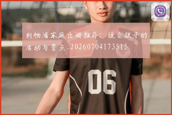 利物浦家庭出游推荐:适合孩子的活动与景点_20260704173515