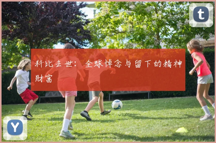 科比去世:全球悼念与留下的精神财富