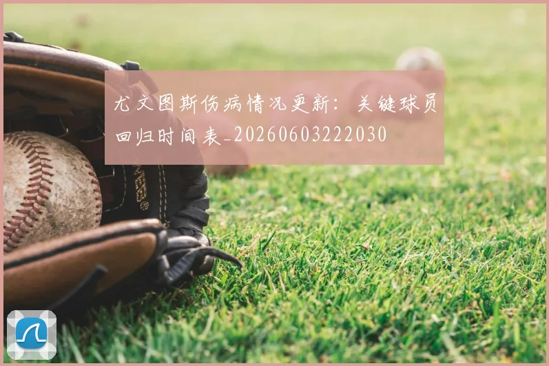 尤文图斯伤病情况更新:关键球员回归时间表_20260603222030
