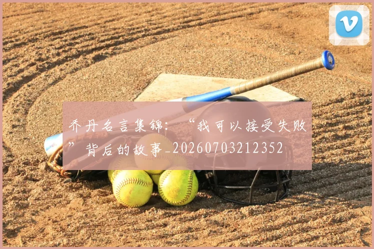乔丹名言集锦：“我可以接受失败”背后的故事_20260703212352